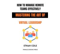 How to Manage Remote Teams Effectively: Mastering the Art of Virtual Leadership