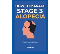How To Manage Stage 3 Alopecia: A Strategic Protocol to Reverse Thinning, Regrow Hair, and Restore Confidence with Medical Treatments, Nutrition, and Holistic Healing