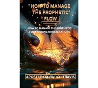HOW TO MANAGE THE PROPHETIC FLOW: HOW TO MANAGE THE PROPHETIC FLOW DURING MINISTERATIONS