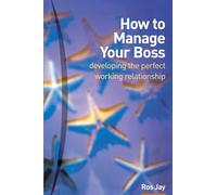 How To Manage Your Boss - Developing The Perfect Working Relationship