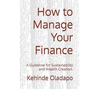 How to Manage Your Finance: A Guideline for Sustainability and Wealth Creation.
