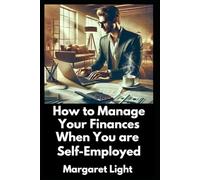 How to Manage Your Finances When You are Self-Employed.: Smart strategies to budget, save and grow your income as a self-employed professional.