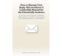 How to Manage Your Reply All Coworkers: A Leadership Manual for the Chronically Inclusive