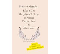 How to Manifest Like a Cat: The 7-Day Challenge to Attract Purrfect Love & Abundance