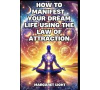 How to Manifest Your Dream Life Using the Law of Attraction.: Harness positive thinking and manifestation techniques to create the life you truly desire.