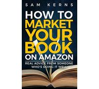 How to Market Your Book on Amazon: Real Advice from Someone Who's Doing it Well: Work from Home Series: Book 11
