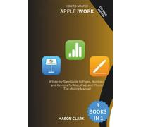 How to Master Apple iWork: A Step-by-Step Guide to Pages, Numbers, and Keynote for Mac, iPad, and iPhone (The Missing Manual)