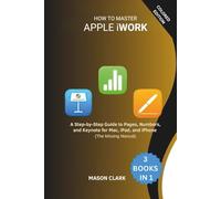 How to Master Apple iWork: A Step-by-Step Guide to Pages, Numbers, and Keynote for Mac, iPad, and iPhone (The Missing Manual)