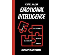 HOW TO MASTER EMOTIONAL INTELLIGENCE: Workbook For Adults