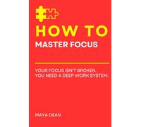 How To Master Focus: Your focus isn't broken. You need a deep work system.