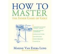 How to Master the Inner Game of Golf Maxine Van Evera Lupo (Auteur)