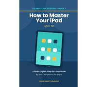 How to Master Your iPad: A Plain-English, Step-by-Step Guide for Seniors - Wi-Fi, Email, FaceTime, Photos, Apps & Staying Safe Online
