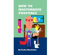 How to Masturbate Properly