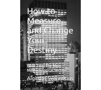 How to Measure and Change Your Destiny: Book Two: The Main Methodological Section