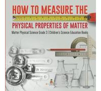 How To Measure The Physical Properties Of Matter Matter Physical Science Grade 3 Children's Science Education Books