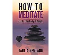 How To Meditate Easily, Effectively & Deeply