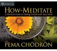 How to Meditate with Pema Chodron: A Practical Guide to Making Friends with Your Mind Unabridged Edition by Ch?dr?n, Pema published by Sounds True (2007)