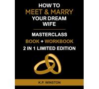 How To Meet & Marry Your Dream Wife: Unlock The Secrets To Finding And Dating High-Quality Women Who Want Commitment, Marriage, and Lasting Love - ... Book & Workbook - (2 IN 1 LIMITED EDITION)
