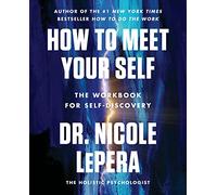 How to Meet Your Self: The Workbook for Self-Discovery - A Roadmap to Break Cycles of Pain and Create Lasting Change