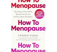 How to Menopause: Take Charge of Your Health, Reclaim Your Life, and Feel Even Better than Before