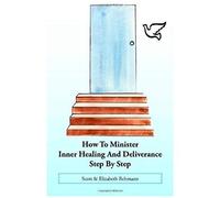 How To Minister Inner Healing And Deliverance Step By Step
