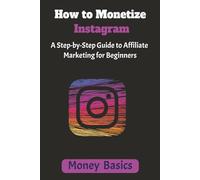 How to Monetize Instagram: A Step-by-Step Guide to Affiliate Marketing for Beginners