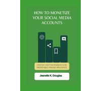 HOW TO MONETIZE YOUR SOCIAL MEDIA ACCOUNTS: Step by Step Techniques for Profitable Online Influence