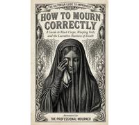 How to Mourn Correctly: A Comically Annotated Guide to Weeping Veils, Plumed Horses, and the Lucrative Business of Death