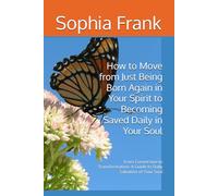 How to Move from Just Being Born Again in Your Spirit to Becoming Saved Daily in Your Soul: From Conversion to Transformation: A Guide to Daily Salvation of Your Soul