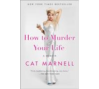 How to Murder Your Life: A Memoir