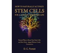 How to Naturally Activate Stem Cells for a Longer, Healthier Life: Natural Ways to Boost Your Stem Cells and Slow Down Aging Without Costly Treatments