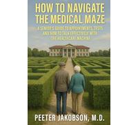 How To Navigate The Medical Maze: A senior's Guide to Appointments, Tests, And How To Talk Effectively With The Healthcare Machine