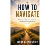 How to Navigate: Understanding Your Emotions and Responding with Truth