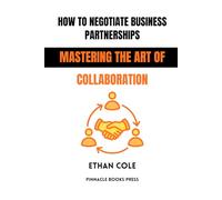 How to Negotiate Business Partnerships: Mastering the Art of Collaboration