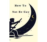 How To Not Be Gay: Funny Inappropriate Novelty Book Disguised as a real paperback lined notebook / Great stocking stuffer / hilarious adult gag gift prank for him / men / brother / coworkers