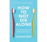 How To Not Die Alone: The Surprising Science Qui Vous Aidera À Trouvez Love