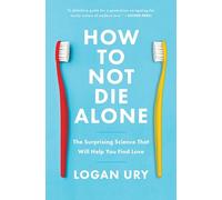 How To Not Die Alone: The Surprising Science Qui Vous Aidera À Trouvez Love