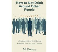 How to Not Drink Around Other People: A Practical Guide to Social Events, Weddings, Bars, and Social Pressure