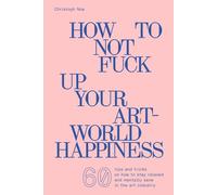 How to Not Fuck Up Your Art-World Happiness