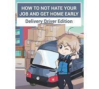 How To Not Hate Your Job And Get Home Early: Delivery Driver Edition