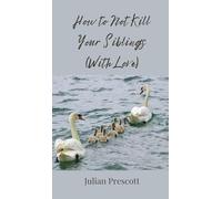 How to Not Kill Your Siblings (With Love)