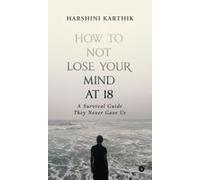 How To Not Lose Your Mind At 18 : A Survival Guide They Never Gave Us Paperback Book By Harshini Karthik