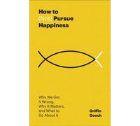 How to (Not) Pursue Happiness Why We Get It Wrong, Why It Matters, and What to Do About It - Griffin Gooch - Baker publishing group - ebook (ePub) - Livre