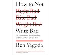 How to Not Write Bad: The Most Common Writing Problems and the Best Ways to Avoid Them