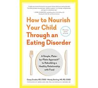 How to Nourish Your Child Through an Eating Disorder: A Simple, Plate-by-Plate Approach® to Rebuilding a Healthy Relationship with Food