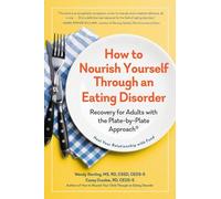 How to Nourish Yourself Through an Eating Disorder: Recovery for Adults with the Plate-by-Plate Approach®