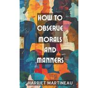 How to Observe Morals and Manners: The Ultimate Guide to Understanding Different Cultures, Customs and People