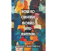 How to Observe Morals and Manners: The Ultimate Guide to Understanding Different Cultures, Customs and People