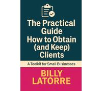 How to Obtain (and Keep) Clients: The Practical Guide to Building Loyalty without Losing Profit