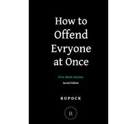 How to Offend Everyone at Once: Five Short Stories